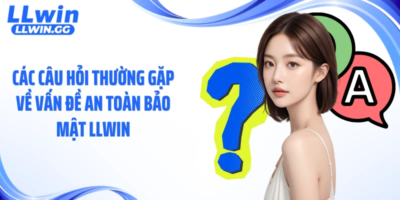Các câu hỏi thường gặp về vấn đề an toàn bảo mật LLWIN