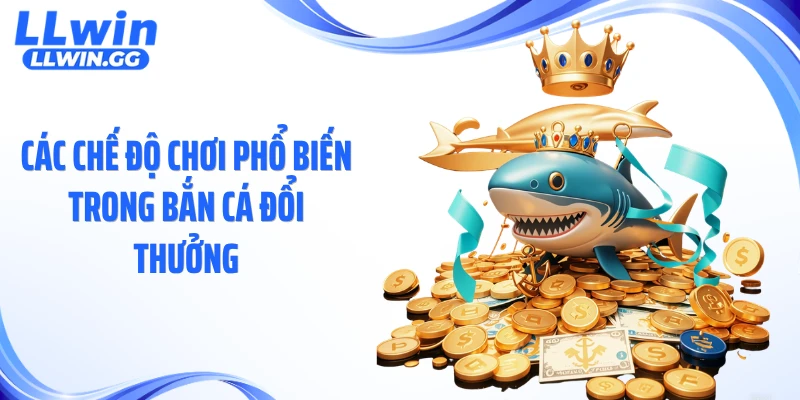 Các chế độ chơi phổ biến trong bắn cá đổi thưởng