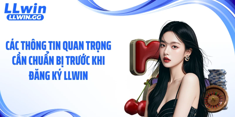 Các thông tin quan trọng cần chuẩn bị trước khi đăng ký LLWIN