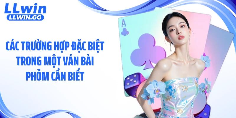 Các trường hợp đặc biệt trong một ván bài phỏm cần biết