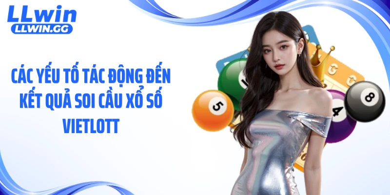 Các yếu tố tác động đến kết quả soi cầu xổ số Vietlott