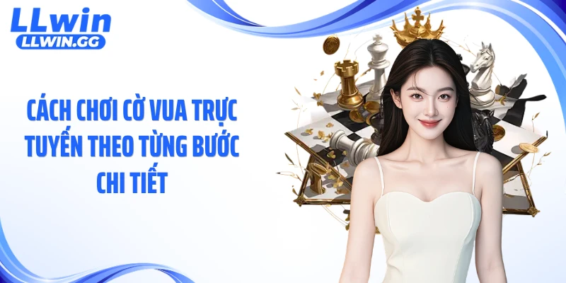 Cách chơi cờ vua trực tuyến theo từng bước chi tiết