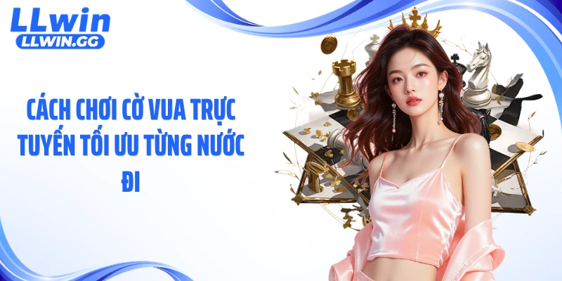 Cách chơi cờ vua trực tuyến tối ưu từng nước đi