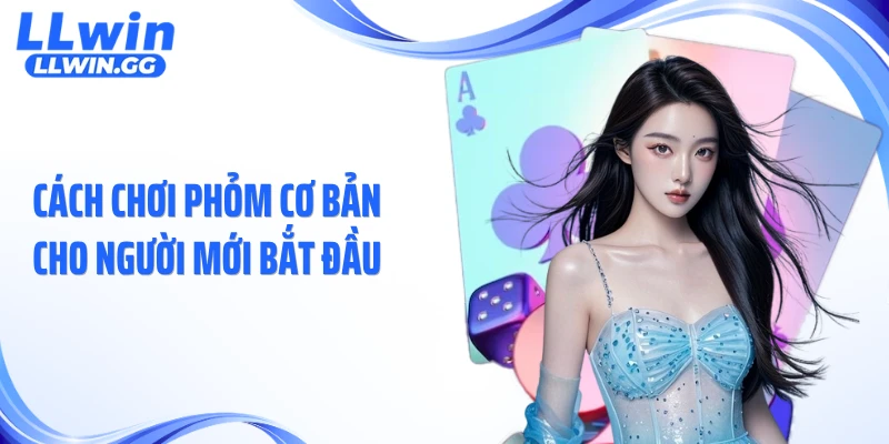 Cách chơi phỏm cơ bản cho người mới bắt đầu