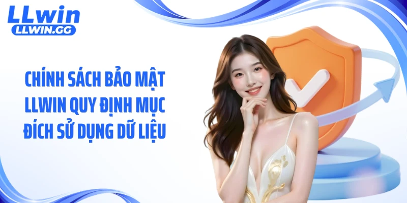 Chính sách bảo mật LLWIN quy định mục đích sử dụng dữ liệu