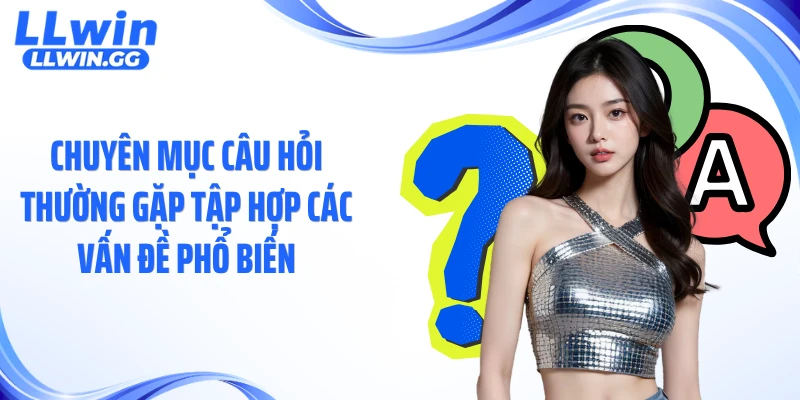 Chuyên mục câu hỏi thường gặp tập hợp các vấn đề phổ biến