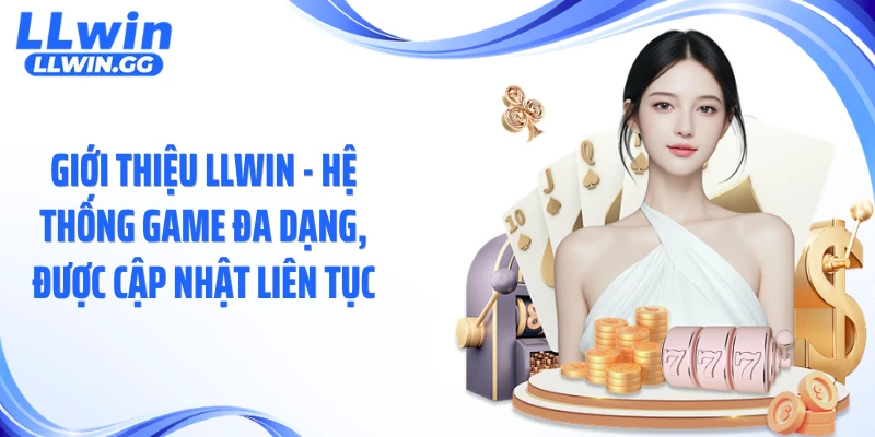 Giới thiệu LLWIN - Hệ thống game đa dạng, được cập nhật liên tục