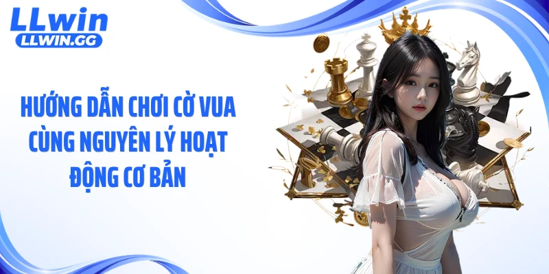 Hướng dẫn chơi cờ vua cùng nguyên lý hoạt động cơ bản