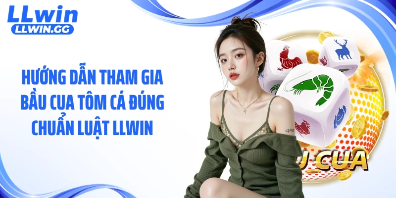 Hướng dẫn tham gia bầu cua tôm cá đúng chuẩn luật LLWIN