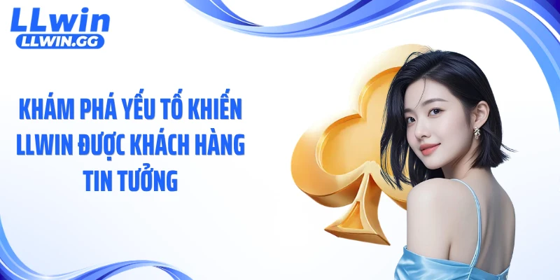 Khám phá yếu tố khiến LLWIN được khách hàng tin tưởng