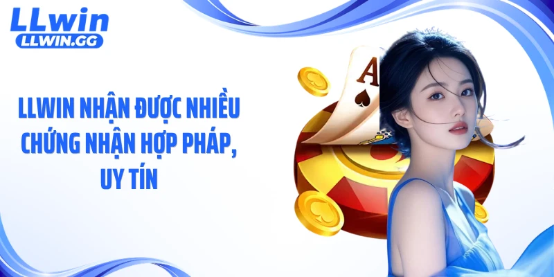 LLWIN nhận được nhiều chứng nhận hợp pháp, uy tín