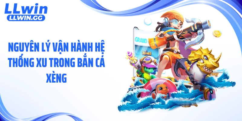 Nguyên lý vận hành hệ thống xu trong bắn cá xèng