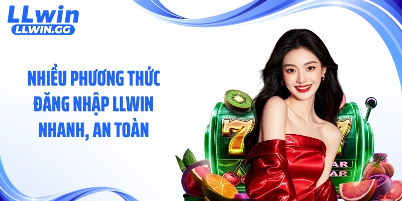 Nhiều phương thức đăng nhập LLWIN nhanh, an toàn