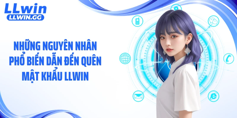 Những nguyên nhân phổ biến dẫn đến quên mật khẩu LLWIN
