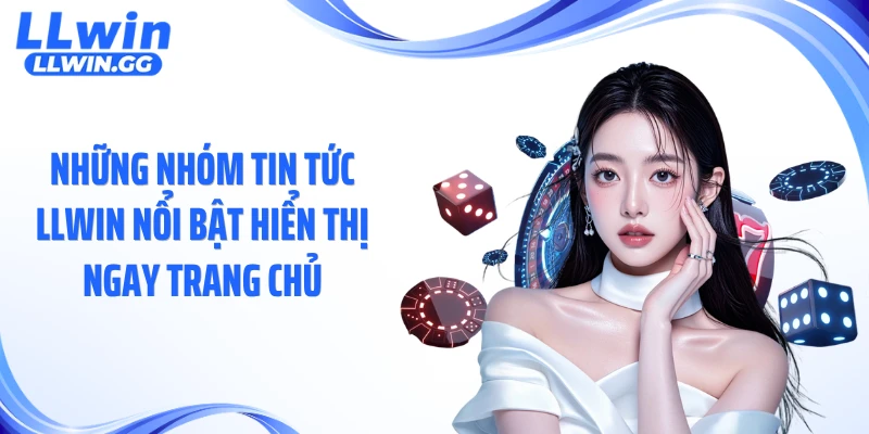 Những nhóm tin tức LLWIN nổi bật hiển thị ngay trang chủ