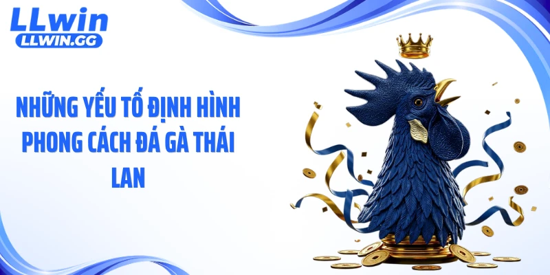 Những yếu tố định hình phong cách đá gà Thái Lan
