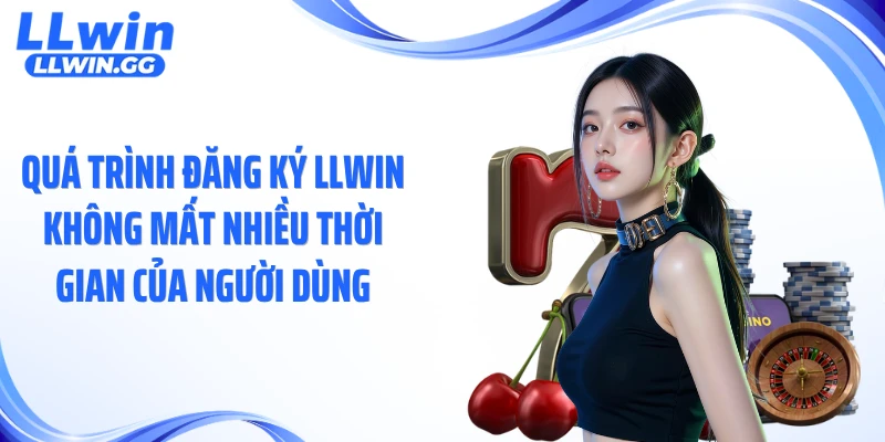 Quá trình đăng ký LLWIN không mất nhiều thời gian của người dùng