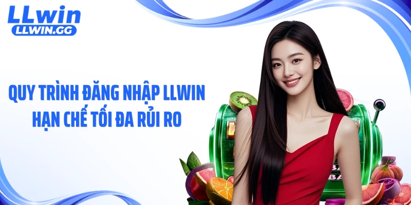 Quy trình đăng nhập LLWIN hạn chế tối đa rủi ro