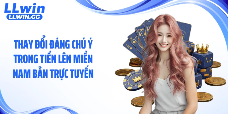 Thay đổi đáng chú ý trong tiến lên miền Nam bản trực tuyến