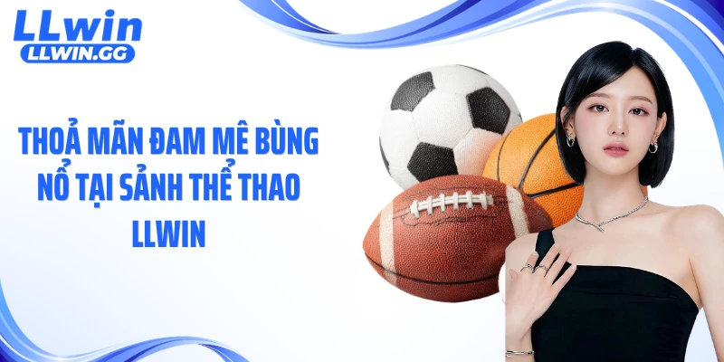 Thoả mãn đam mê bùng nổ tại sảnh thể thao LLWIN