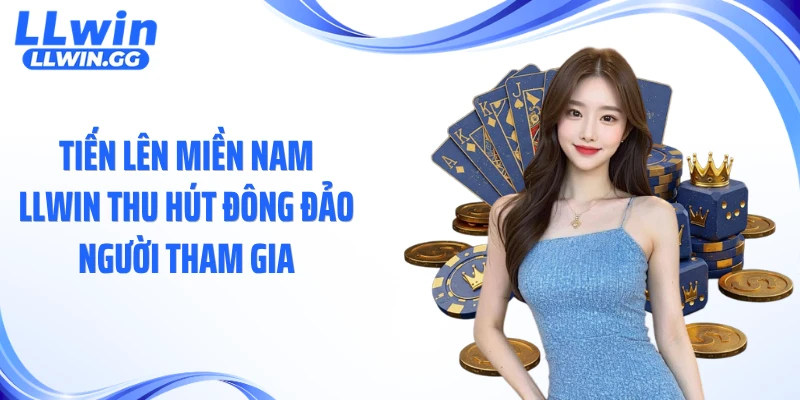 Tiến lên miền Nam LLWIN thu hút đông đảo người tham gia